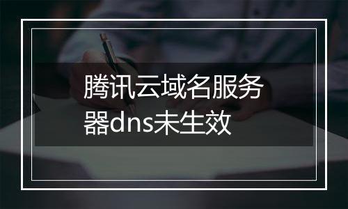 腾讯云域名服务器dns未生效