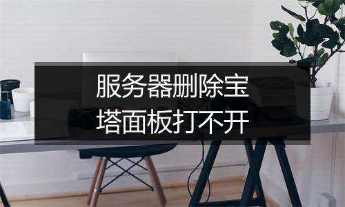 服务器删除宝塔面板打不开