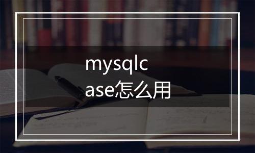 mysqlcase怎么用