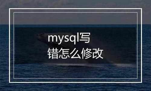 mysql写错怎么修改