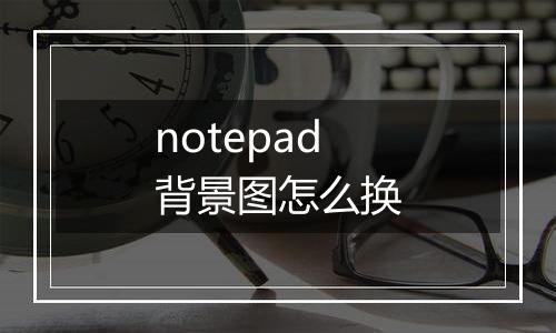 notepad背景图怎么换