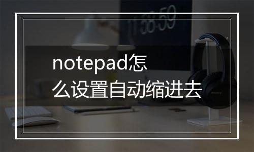 notepad怎么设置自动缩进去
