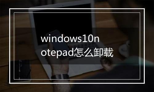 windows10notepad怎么卸载