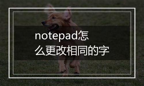 notepad怎么更改相同的字