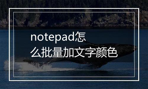 notepad怎么批量加文字颜色