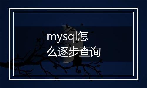 mysql怎么逐步查询