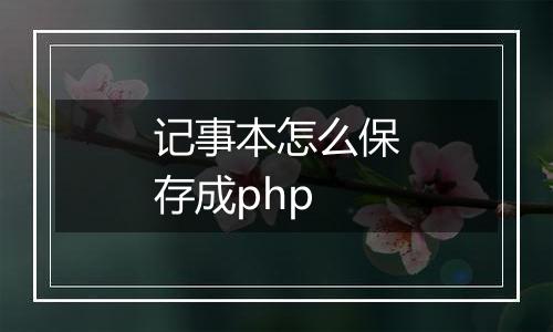 记事本怎么保存成php