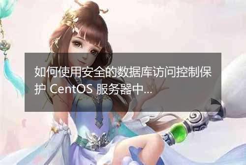 如何使用安全的数据库访问控制保护 CentOS 服务器中的数据?