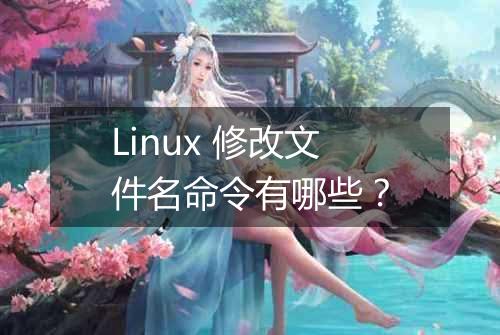 Linux 修改文件名命令有哪些?