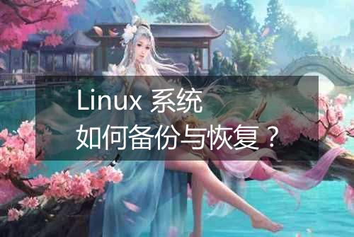 Linux 系统如何备份与恢复？