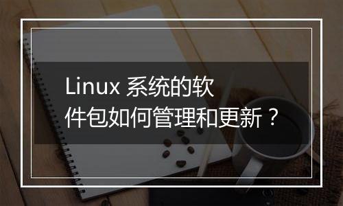 Linux 系统的软件包如何管理和更新?
