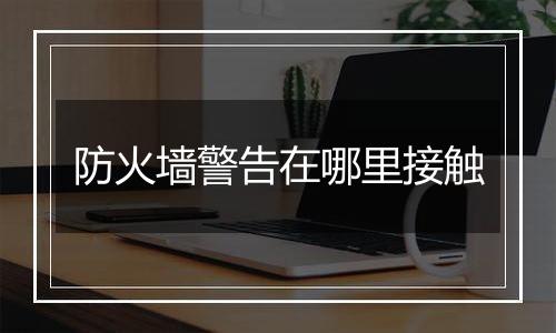 防火墙警告在哪里接触