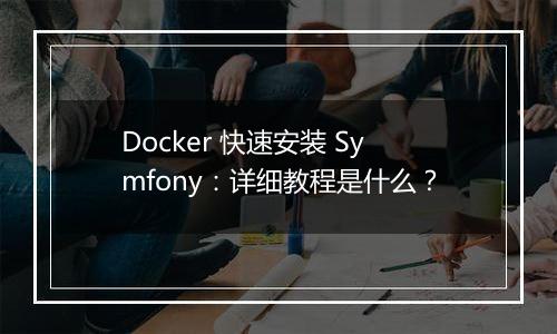 Docker 快速安装 Symfony：详细教程是什么？