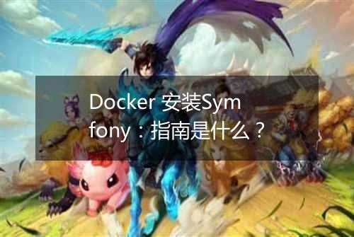 Docker 安装Symfony:指南是什么?