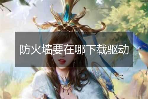 防火墙要在哪下载驱动