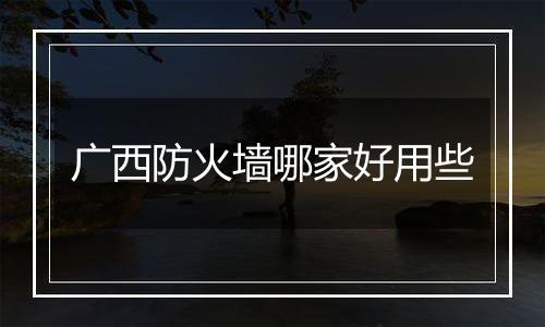 广西防火墙哪家好用些