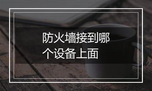 防火墙接到哪个设备上面