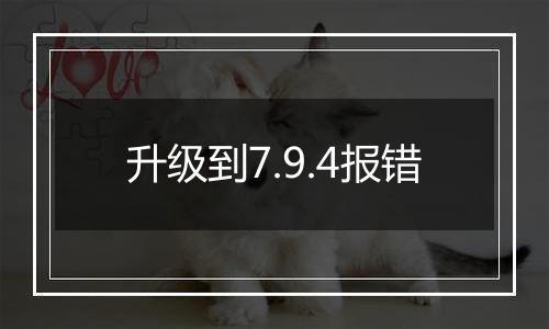 升级到7.9.4报错