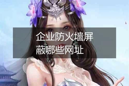 企业防火墙屏蔽哪些网址