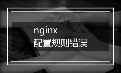 nginx 配置规则错误