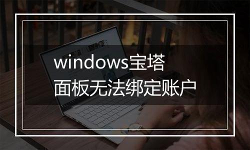 windows宝塔面板无法绑定账户