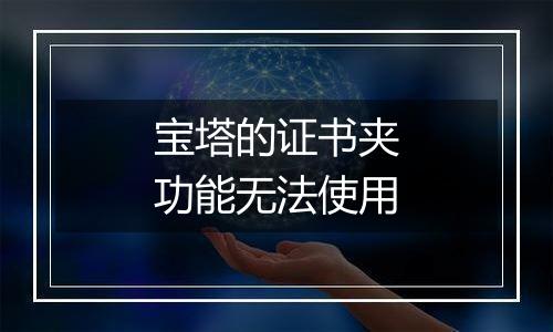 宝塔的证书夹功能无法使用