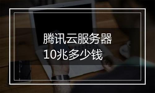 腾讯云服务器10兆多少钱