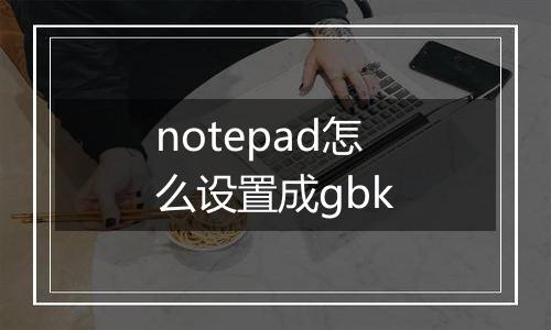 notepad怎么设置成gbk