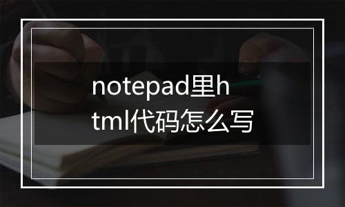 notepad里html代码怎么写