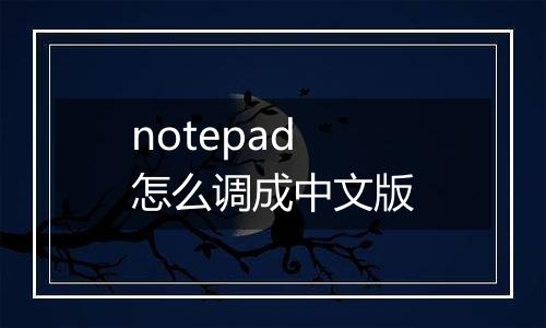 notepad怎么调成中文版