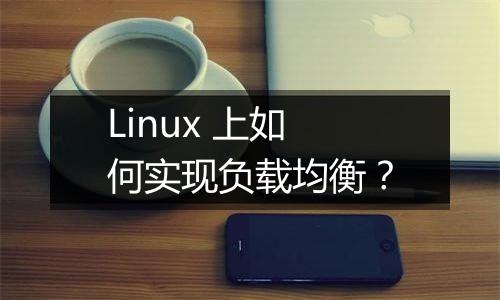 Linux 上如何实现负载均衡?