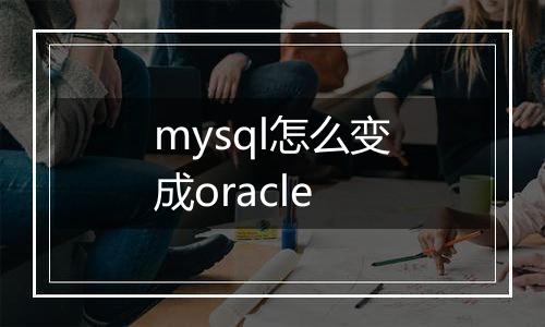 mysql怎么变成oracle