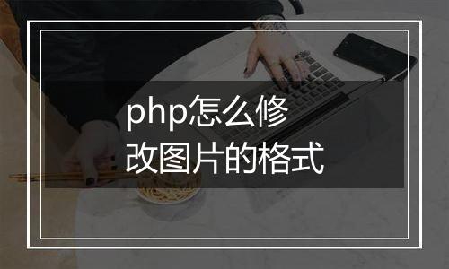 php怎么修改图片的格式