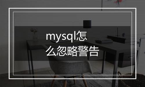 mysql怎么忽略警告