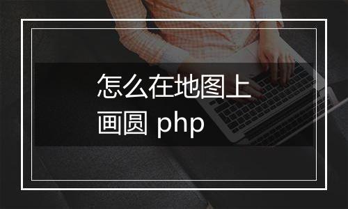 怎么在地图上画圆 php
