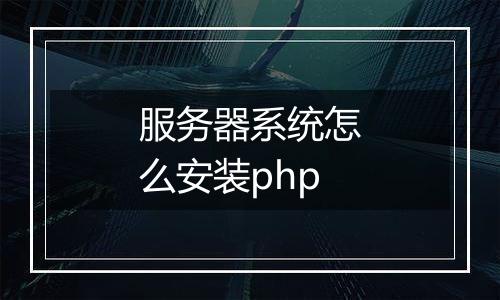 服务器系统怎么安装php