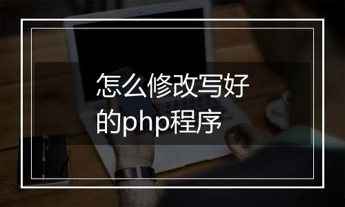 怎么修改写好的php程序