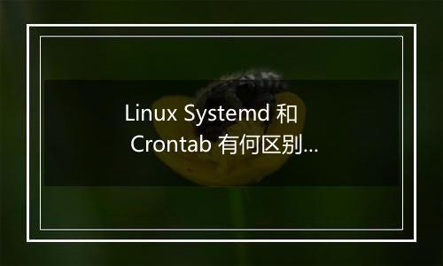 Linux Systemd 和 Crontab 有何区别?