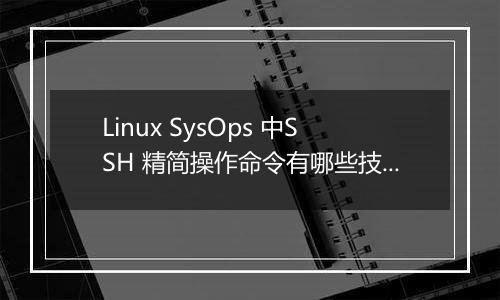 Linux SysOps 中SSH 精简操作命令有哪些技巧？