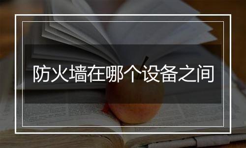 防火墙在哪个设备之间