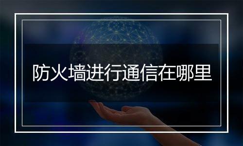 防火墙进行通信在哪里