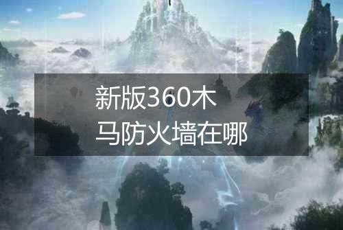 新版360木马防火墙在哪