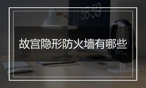 故宫隐形防火墙有哪些