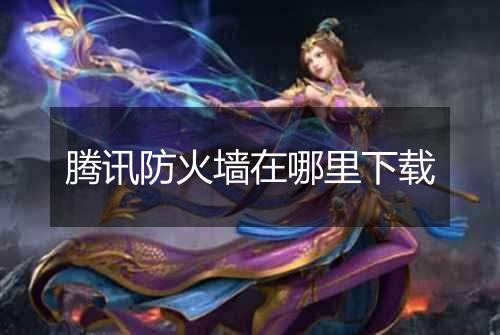 腾讯防火墙在哪里下载