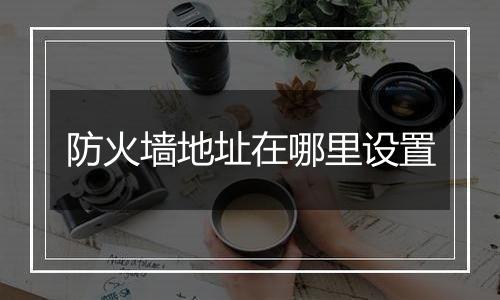 防火墙地址在哪里设置
