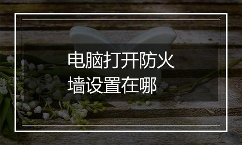电脑打开防火墙设置在哪