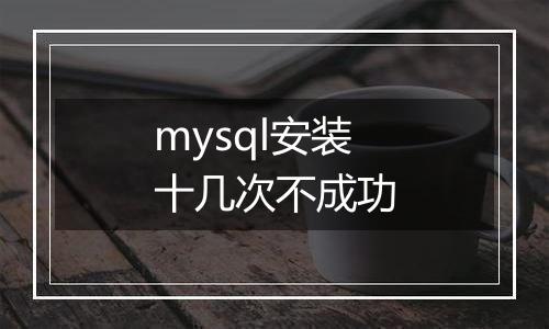mysql安装十几次不成功