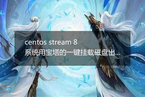 centos stream 8系统用宝塔的一键挂载磁盘出错