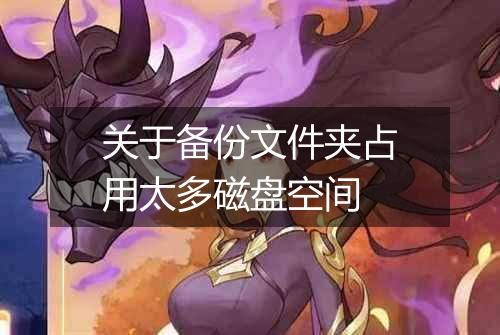 关于备份文件夹占用太多磁盘空间