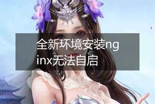 全新环境安装nginx无法自启